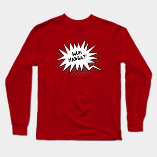 Wuh Habba Long Sleeve T-Shirt